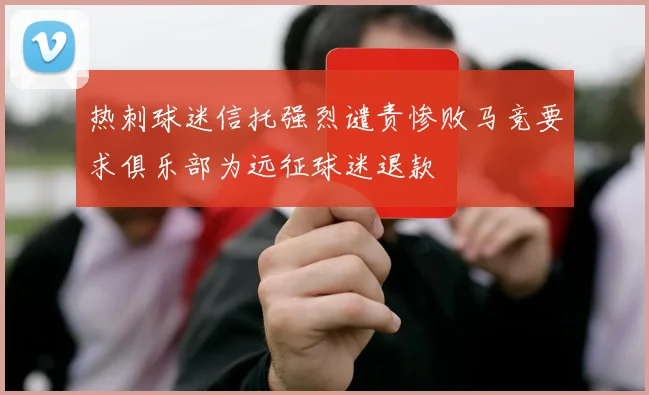 热刺球迷信托强烈谴责惨败马竞要求俱乐部为远征球迷退款