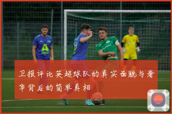 卫报评论英超球队的真实面貌与奢华背后的简单真相